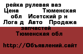 рейка рулевая ваз2114 › Цена ­ 1 000 - Тюменская обл., Исетский р-н, Лога д. Авто » Продажа запчастей   . Тюменская обл.